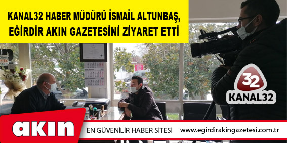 Kanal32 Haber Müdürü İsmail Altunbaş, Eğirdir Akın Gazetesini Ziyaret Etti