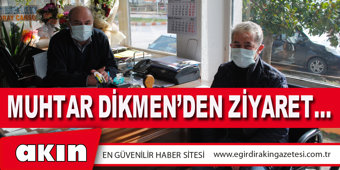 Muhtar Dikmen’den Ziyaret…