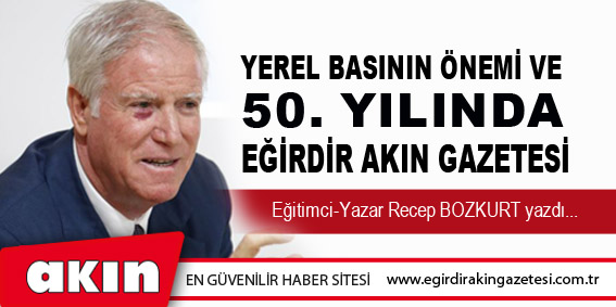 YEREL BASININ ÖNEMİ VE 50. YILINDA EĞİRDİR AKIN GAZETESİ