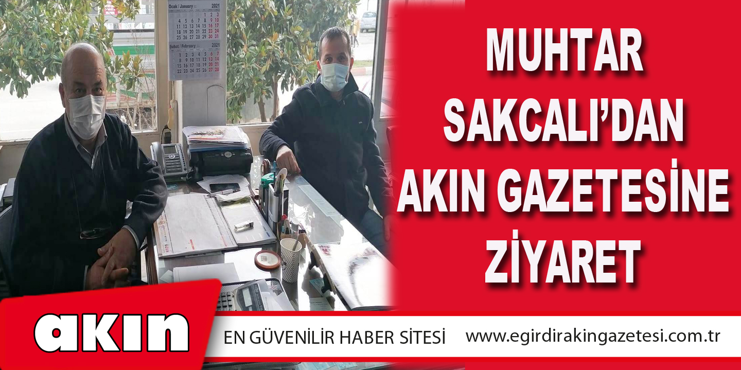 Muhtar Sakcalı’dan Akın Gazetesine Ziyaret