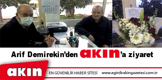 eğirdir haber,akın gazetesi,egirdir haberler,son dakika,ARİF DEMİREKİN'DEN AKIN'A ZİYARET