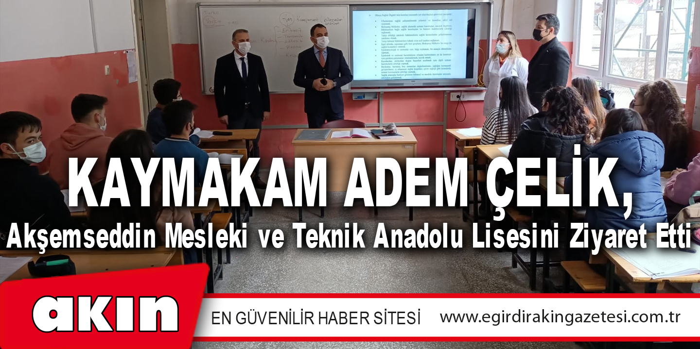 Kaymakam Adem Çelik, Akşemseddin Mesleki Ve Teknik Anadolu Lisesini Ziyaret Etti
