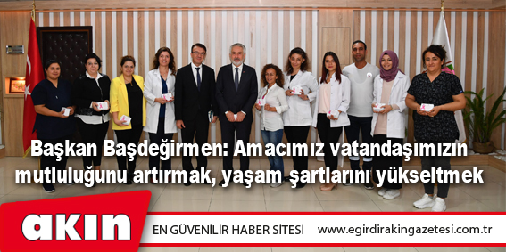 Başkan Başdeğirmen: Amacımız vatandaşımızın mutluluğunu artırmak, yaşam şartlarını yükseltmek