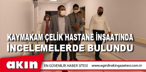 Kaymakam Çelik Hastane İnşaatında İncelemelerde Bulundu