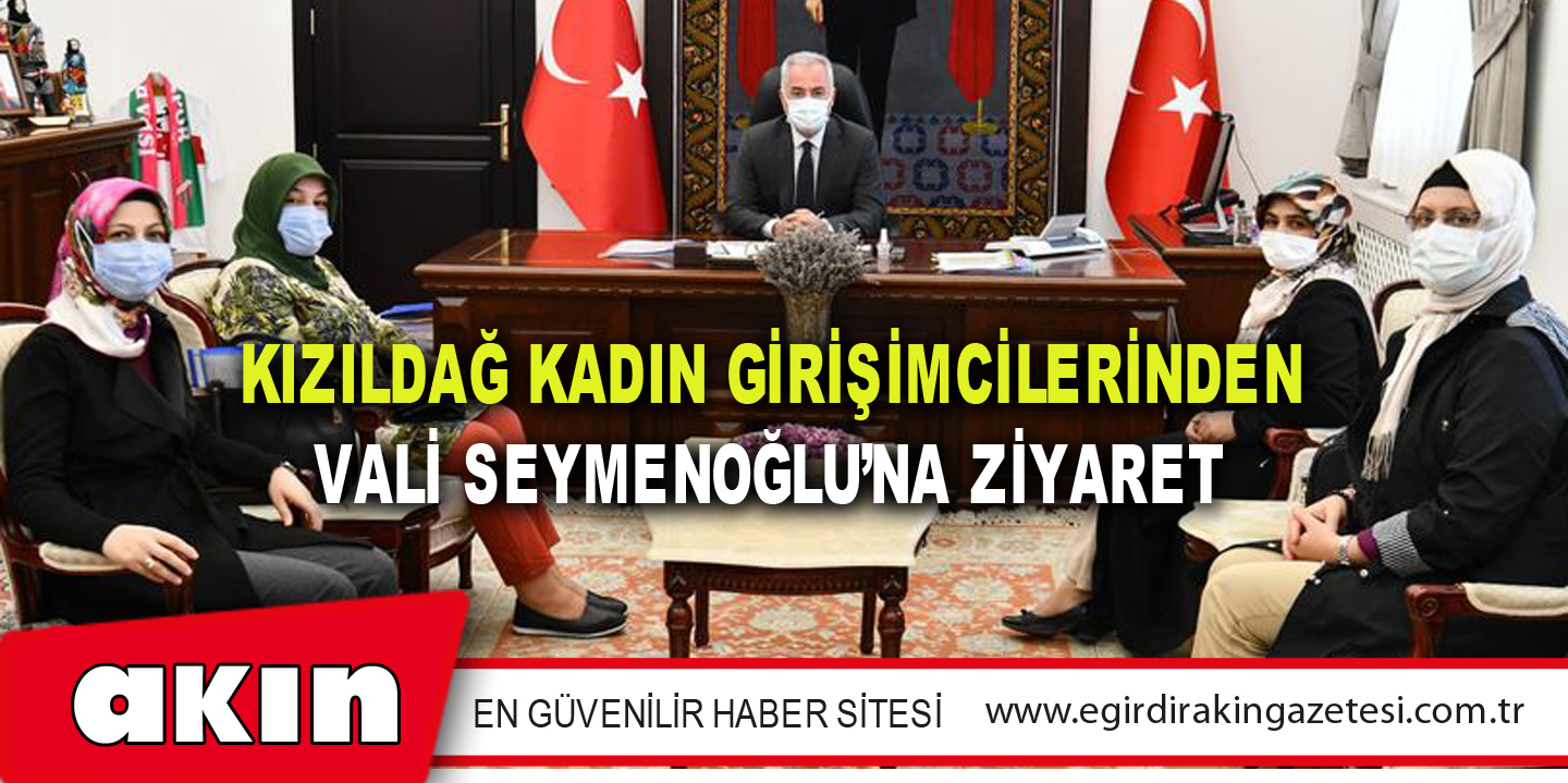 Kızıldağ Kadın Girişimcilerinden Vali Seymenoğlu’na Ziyaret