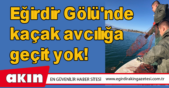 Eğirdir Gölü'nde kaçak avcılığa geçit yok!