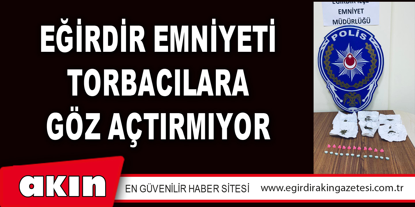 EĞİRDİR EMNİYETİ TORBACILARA GÖZ AÇTIRMIYOR