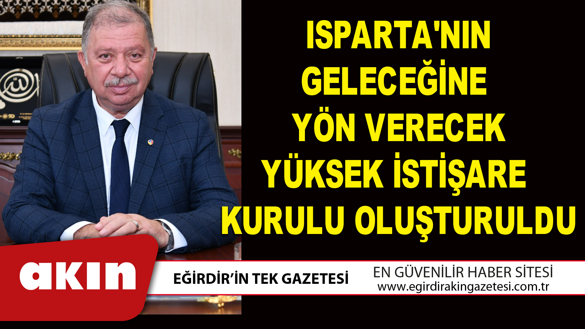 eğirdir haber,akın gazetesi,egirdir haberler,son dakika,ISPARTA'NIN GELECEĞİNE YÖN VERECEK YÜKSEK İSTİŞARE KURULU OLUŞTURULDU