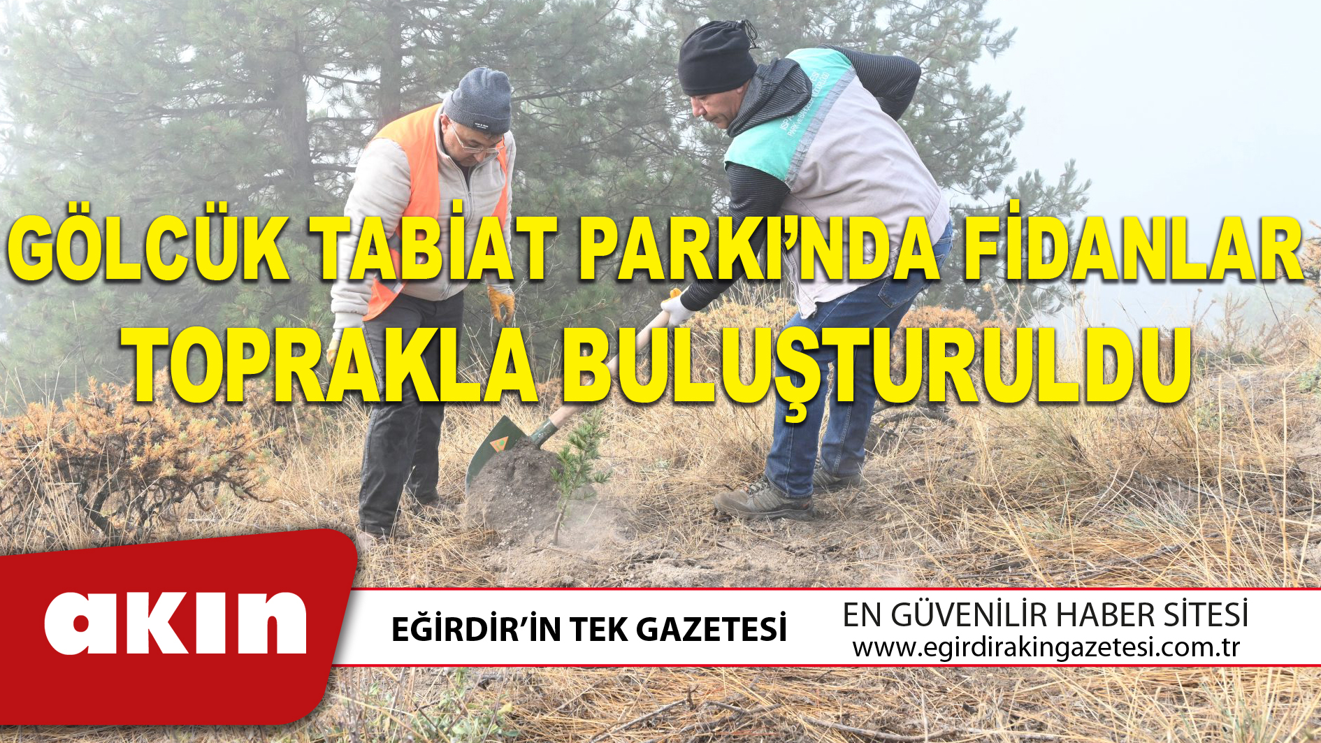 eğirdir haber,akın gazetesi,egirdir haberler,son dakika,Gölcük Tabiat Parkı’nda Fidanlar Toprakla Buluşturuldu