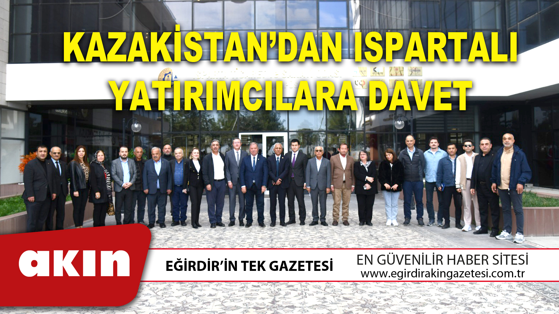 eğirdir haber,akın gazetesi,egirdir haberler,son dakika,KAZAKİSTAN’DAN ISPARTALI YATIRIMCILARA DAVET