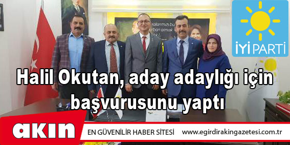 Halil Okutan, aday adaylığı için başvurusunu yaptı