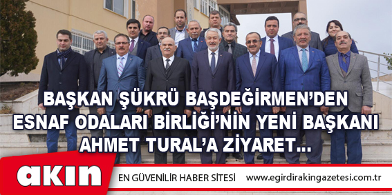 Başkan Şükrü Başdeğirmen’den Esnaf Odaları Birliği’nin Yeni Başkanı Ahmet Tural’a Ziyaret…