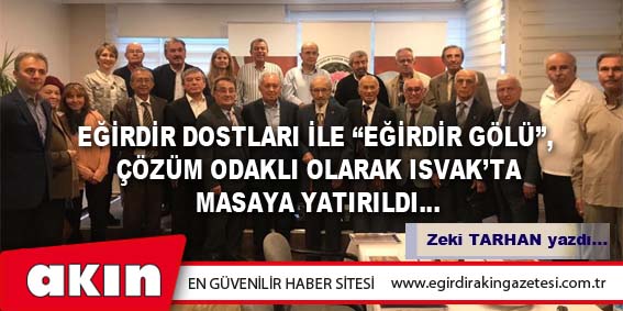 eğirdir haber,akın gazetesi,egirdir haberler,son dakika,EĞİRDİR DOSTLARI İLE “EĞİRDİR GÖLÜ”,  ÇÖZÜM ODAKLI OLARAK ISVAK’TA MASAYA YATIRILDI…Bölüm : 6