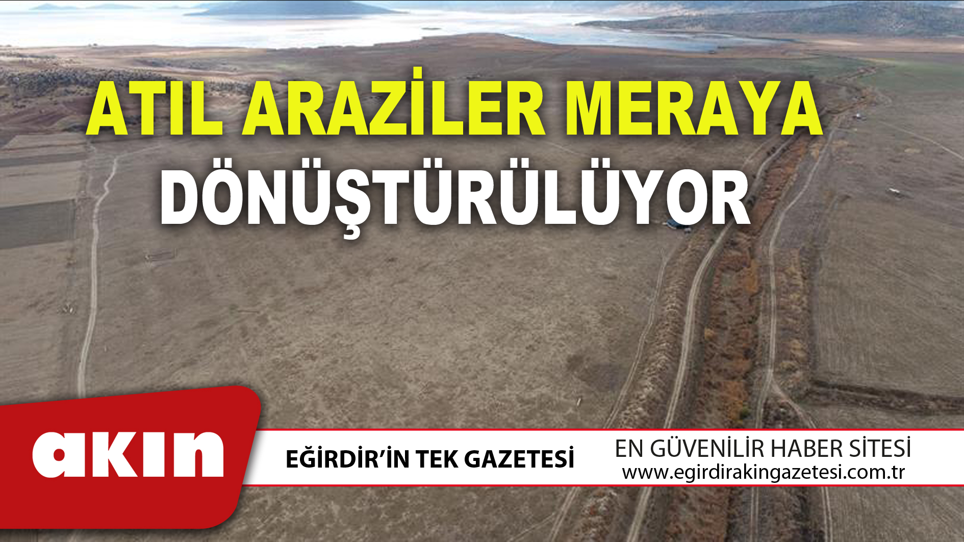 eğirdir haber,akın gazetesi,egirdir haberler,son dakika,ATIL ARAZİLER MERAYA DÖNÜŞTÜRÜLÜYOR