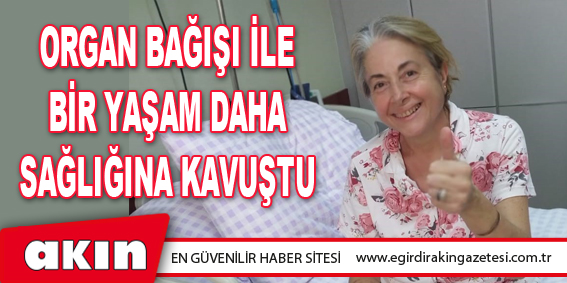 Organ Bağışı İle Bir Yaşam Daha Sağlığına Kavuştu