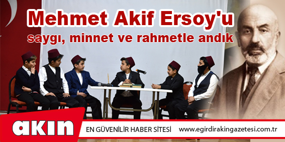 Mehmet Akif Ersoy'u saygı, minnet ve rahmetle andık