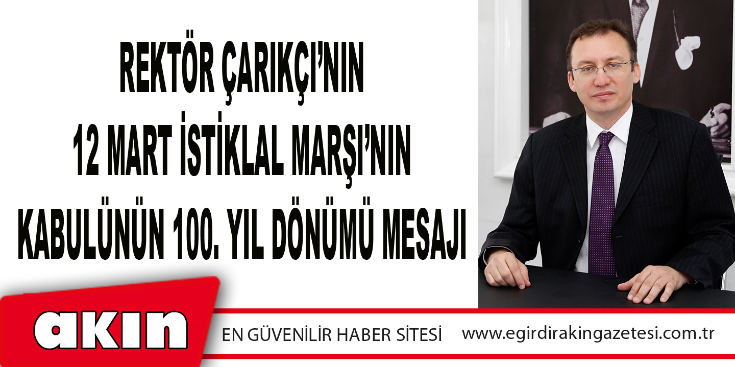 Rektör Çarıkçı’nın 12 Mart İstiklal Marşı’nın Kabulünün 100. Yıl Dönümü Mesajı