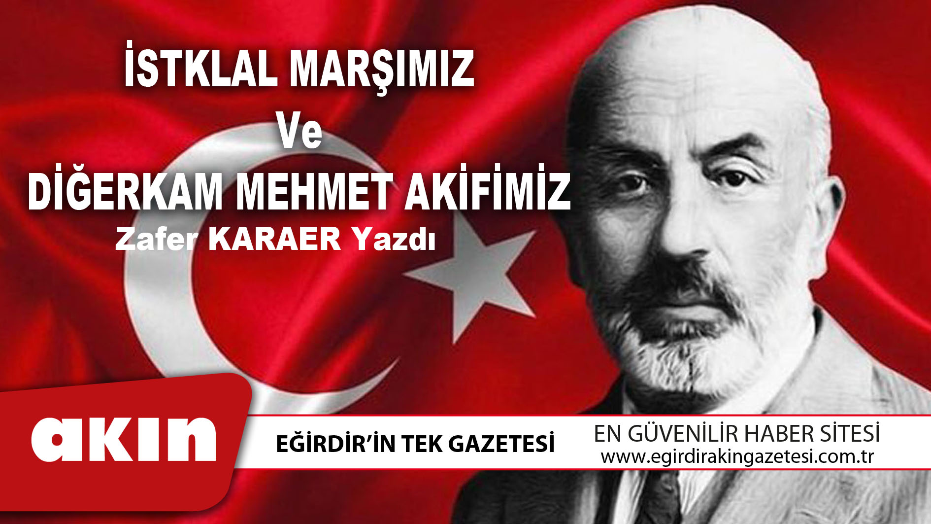 eğirdir haber,akın gazetesi,egirdir haberler,son dakika,İSTKLAL MARŞIMIZ Ve DİĞERKAM MEHMET AKİFİMİZ