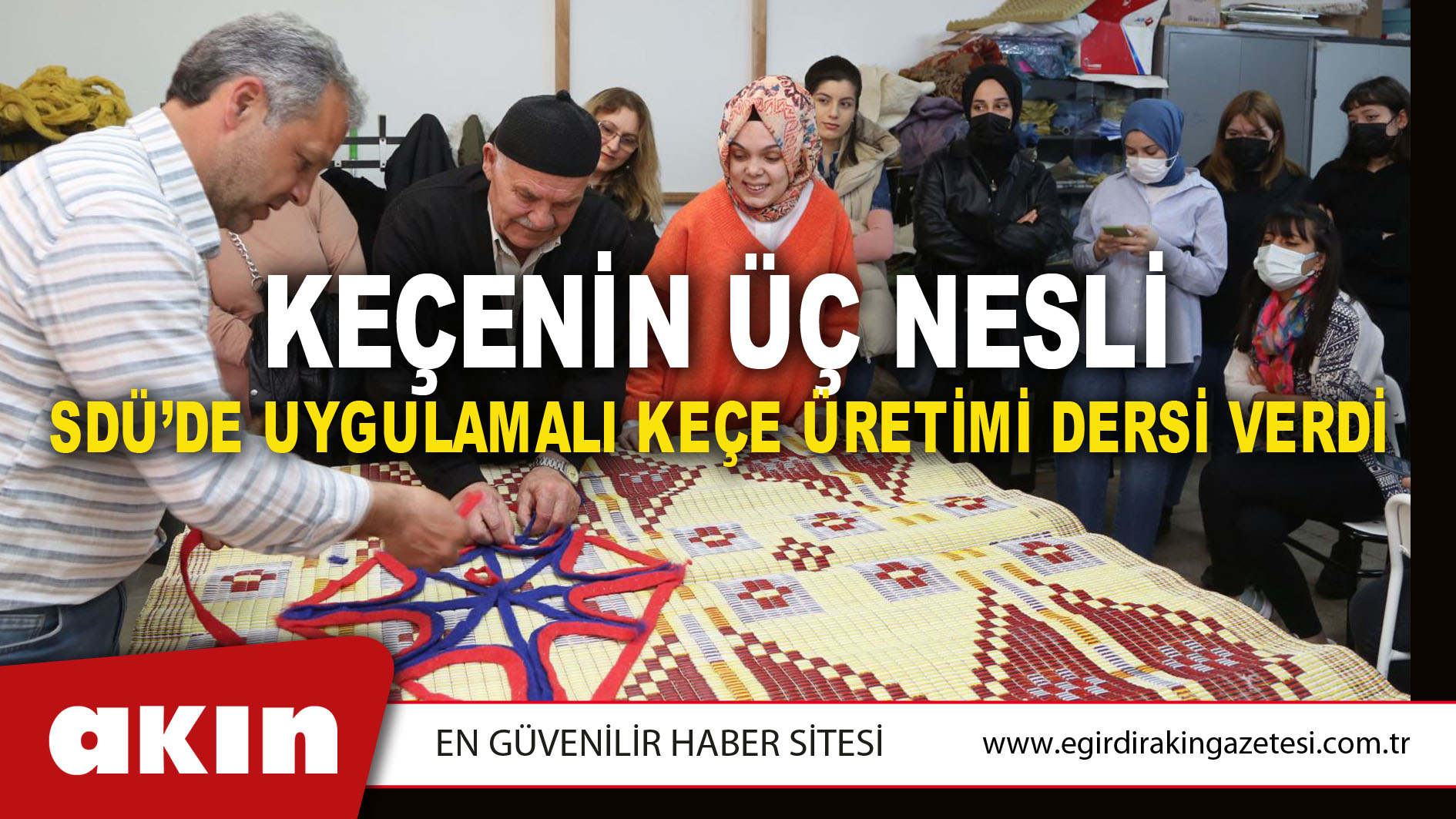 KEÇENİN ÜÇ NESLİ SDÜ’DE UYGULAMALI KEÇE ÜRETİMİ DERSİ VERDİ