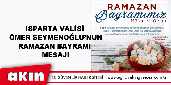 Isparta Valisi Ömer Seymenoğlu’nun Ramazan Bayramı Mesajı