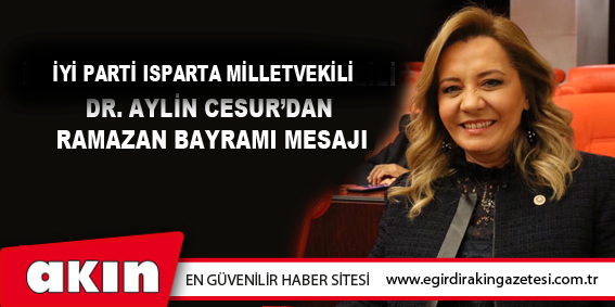 İyi Parti Isparta Milletvekili Dr. Aylin Cesur’dan Ramazan Bayramı Mesajı