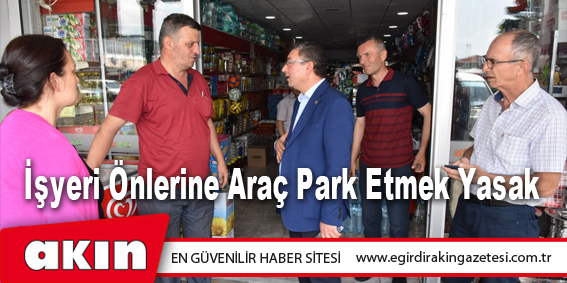 eğirdir haber,akın gazetesi,egirdir haberler,son dakika,İşyeri Önlerine Araç Park Etmek Yasak