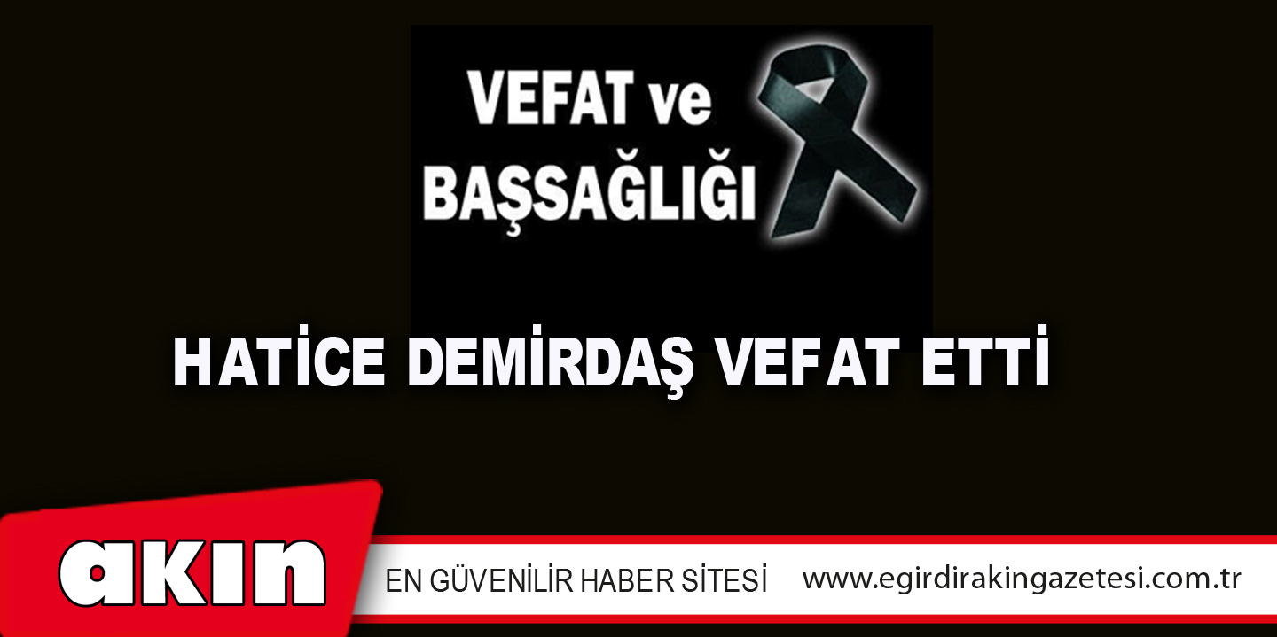 HATİCE DEMİRDAŞ VEFAT ETTİ