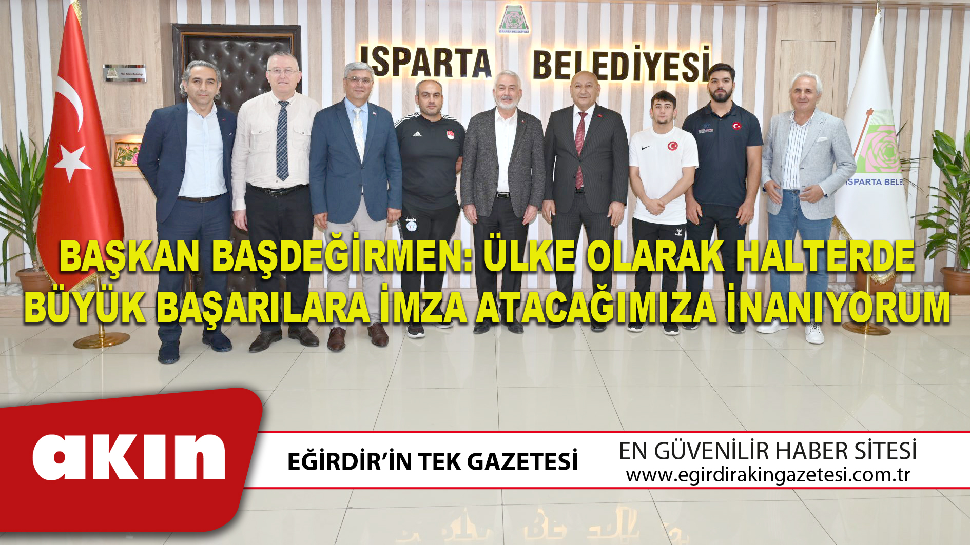 eğirdir haber,akın gazetesi,egirdir haberler,son dakika,BAŞKAN BAŞDEĞİRMEN: ÜLKE OLARAK HALTERDE BÜYÜK BAŞARILARA İMZA ATACAĞIMIZA İNANIYORUM