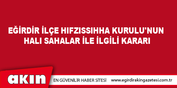 Eğirdir İlçe Hıfzıssıhha Kurulu'nun Halı Sahalar İle İlgili Kararı