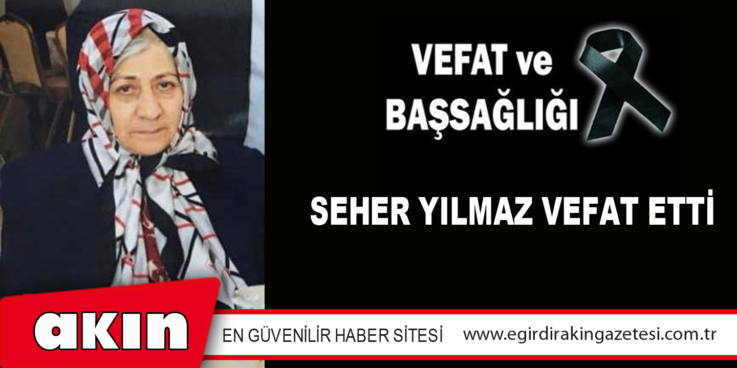 SEHER YILMAZ VEFAT ETTİ