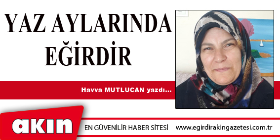 eğirdir haber,akın gazetesi,egirdir haberler,son dakika,YAZ AYLARINDA EĞİRDİR