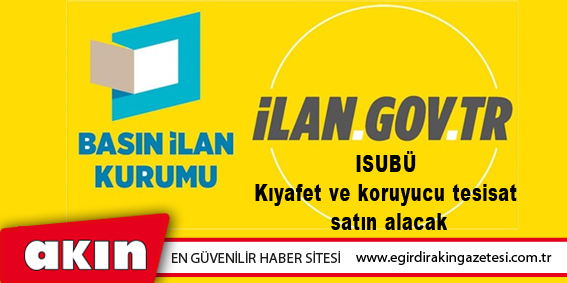 ISUBÜ Kıyafet ve koruyucu tesisat satın alacak