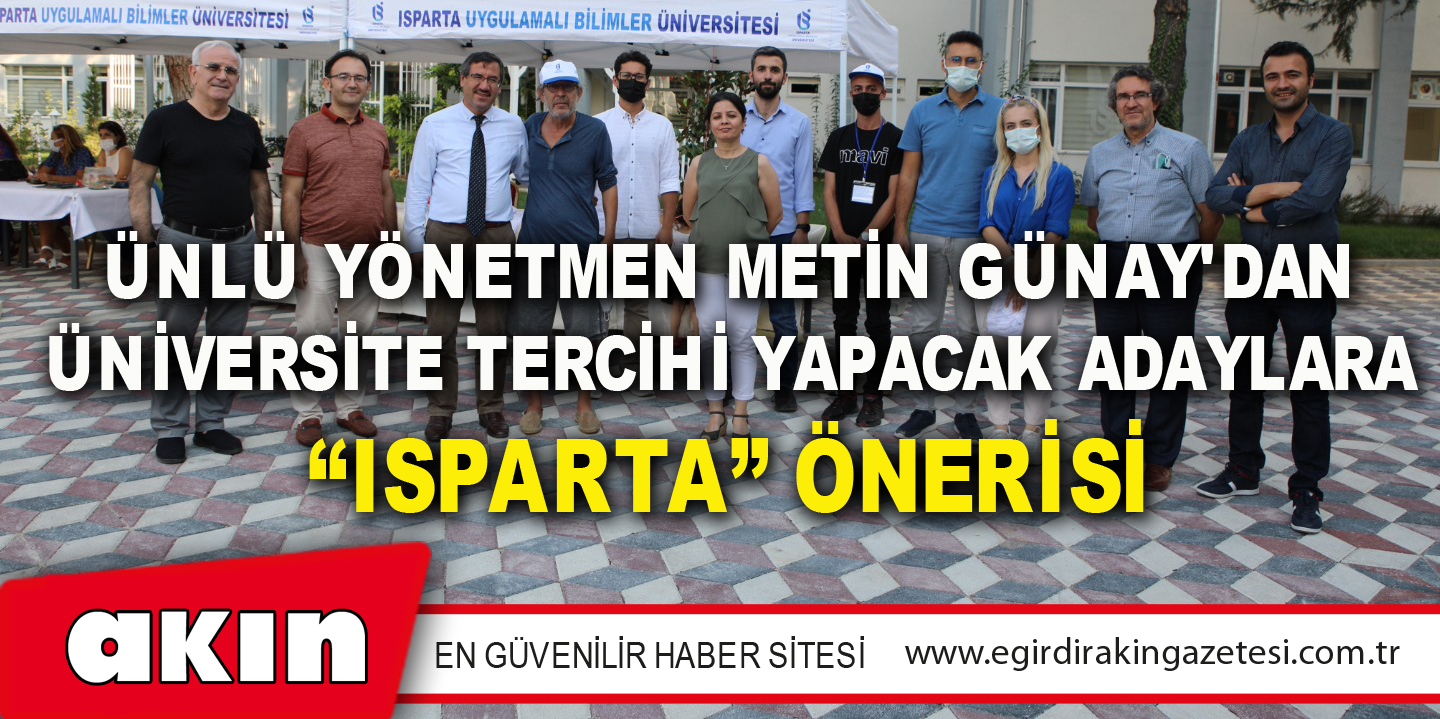 eğirdir haber,akın gazetesi,egirdir haberler,son dakika,Ünlü Yönetmen Metin Günay'dan Üniversite Tercihi Yapacak Adaylara “Isparta” Önerisi