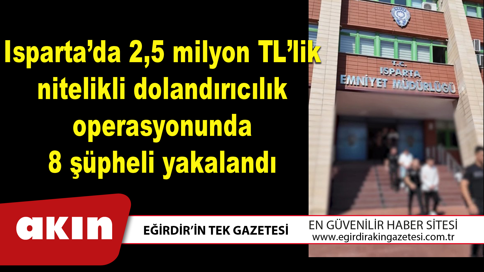 Isparta’da 2,5 milyon TL’lik nitelikli dolandırıcılık operasyonunda 8 şüpheli yakalandı