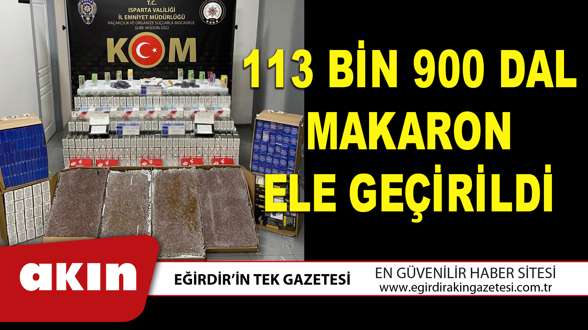 113 BİN 900 DAL MAKARON ELE GEÇİRİLDİ