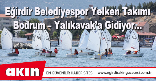 Eğirdir Belediyespor Yelken Takımı Bodrum – Yalıkavak’a Gidiyor…