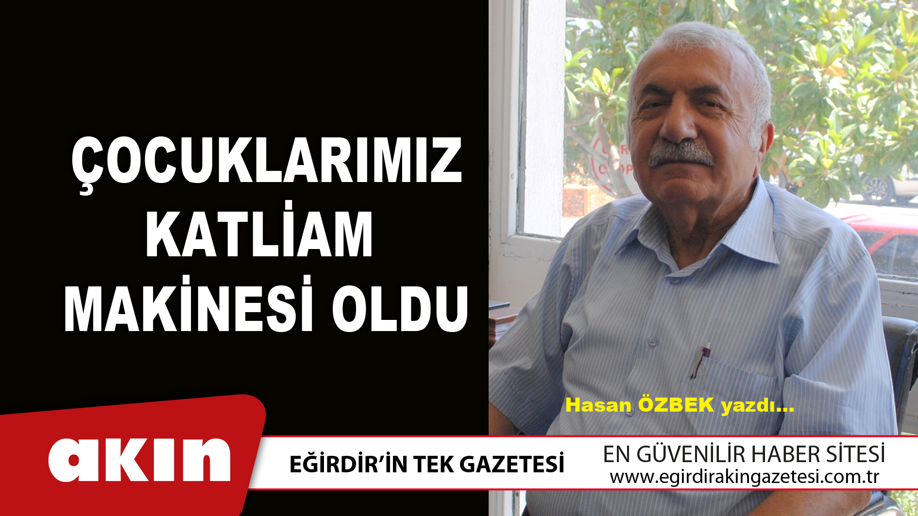 eğirdir haber,akın gazetesi,egirdir haberler,son dakika,Çocuklarımız Katliam Makinesi Oldu