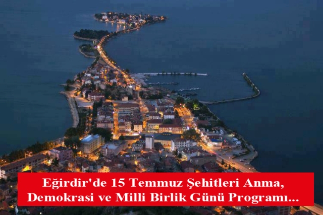 Eğirdir'de 15 Temmuz Şehitleri Anma, Demokrasi ve Milli Birlik Günü Programı...