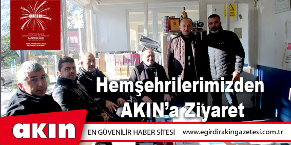 Hemşehrilerimizden AKIN’a Ziyaret