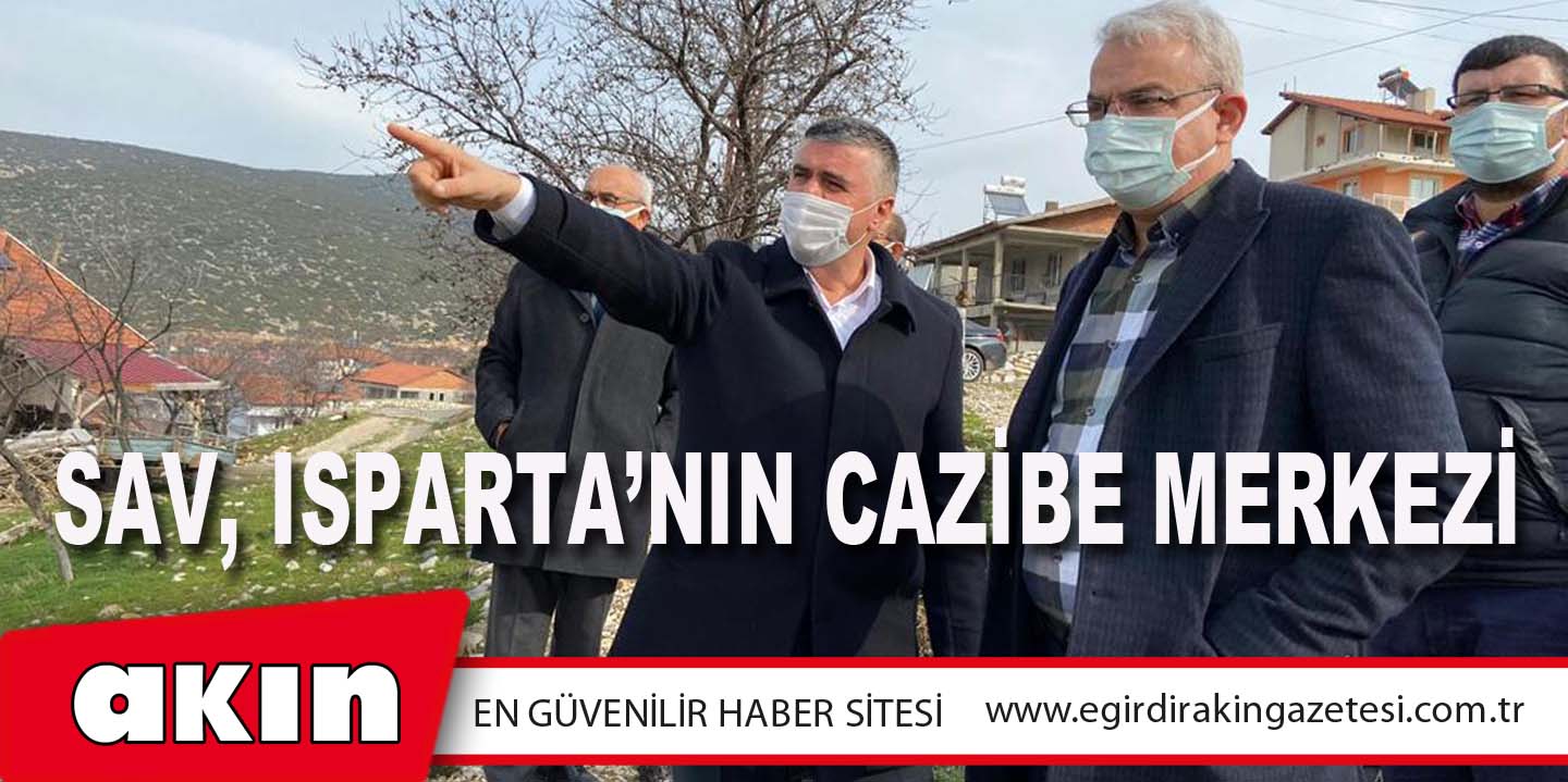 Sav, Isparta’nın Cazibe Merkezi