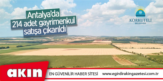 eğirdir haber,akın gazetesi,egirdir haberler,son dakika,Korkuteli Belediyesi muhtelif nitelikli 214 adet gayrimenkulü satışa sunuyor