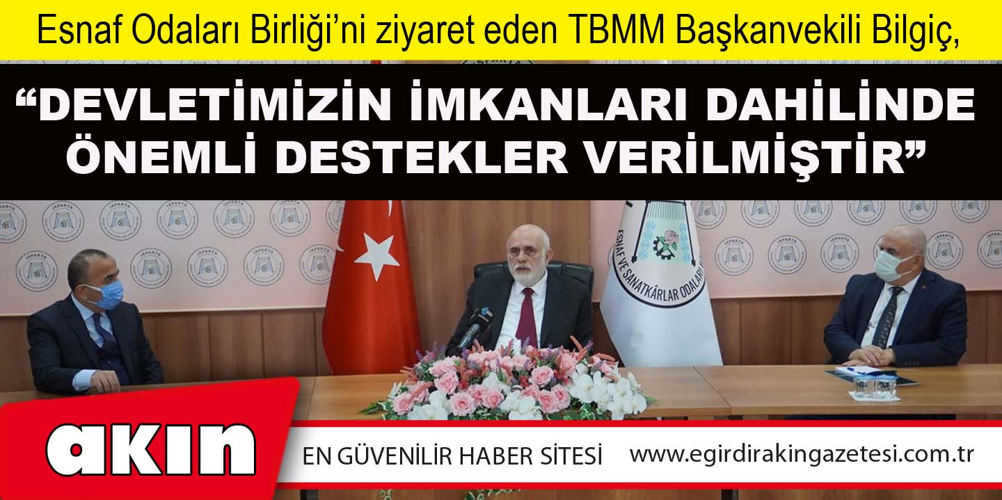 TBMM Başkanvekili Bilgiç, “Devletimizin İmkanları Dahilinde Önemli Destekler Verilmiştir”