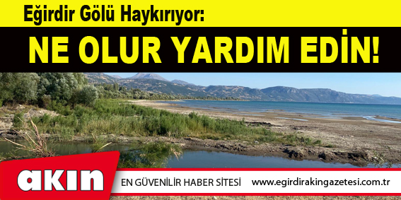 Eğirdir Gölü Haykırıyor: NE OLUR YARDIM EDİN!