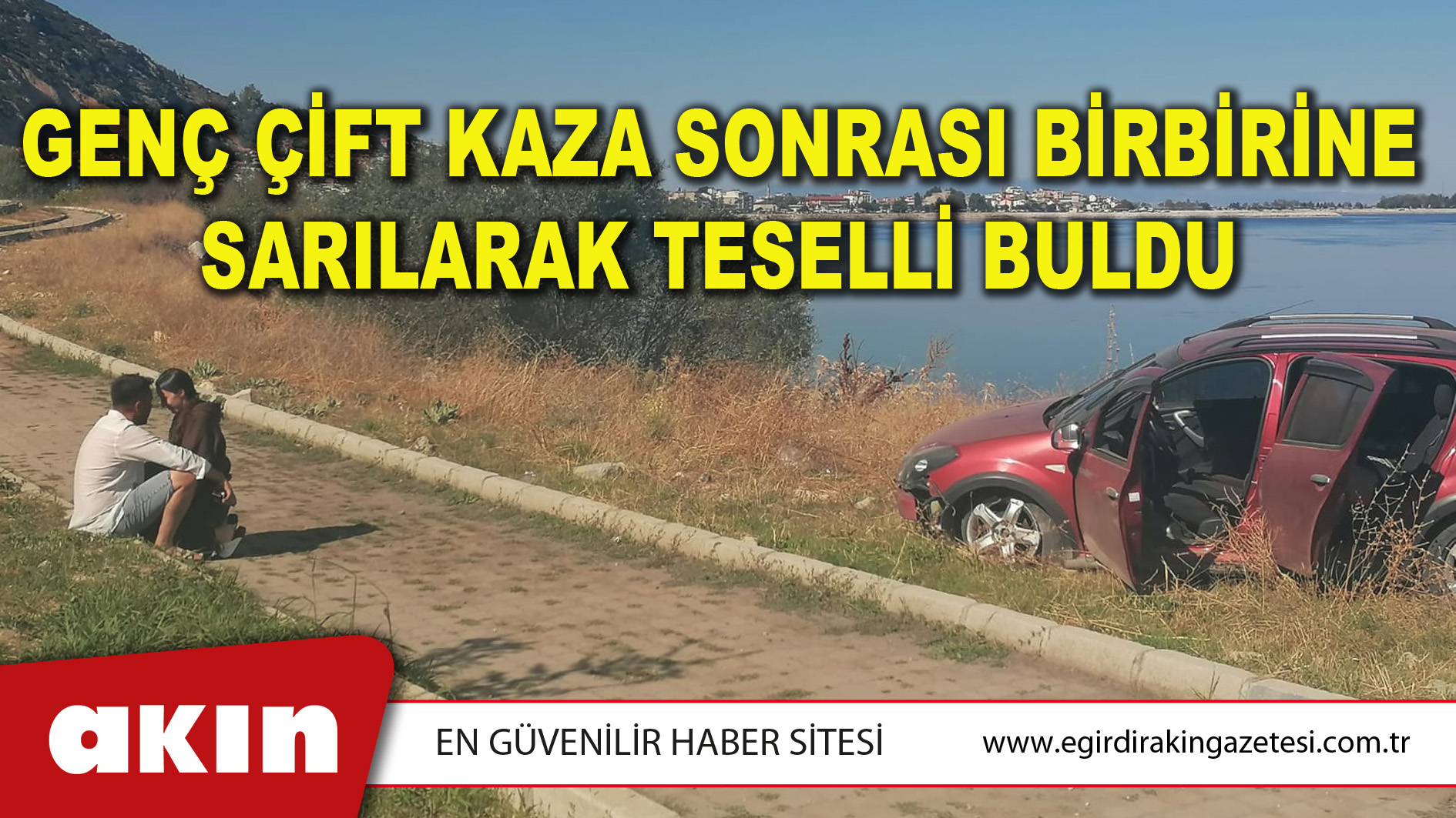 GENÇ ÇİFT KAZA SONRASI BİRBİRİNE SARILARAK TESELLİ BULDU