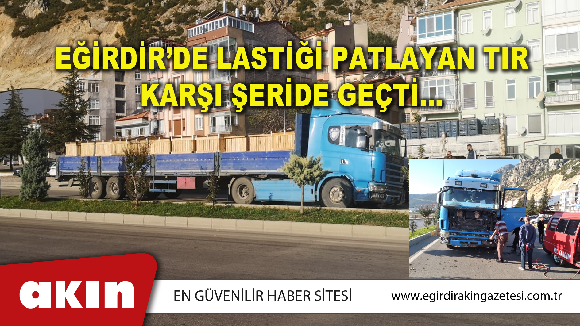 EĞİRDİR’DE LASTİĞİ PATLAYAN TIR KARŞI ŞERİDE GEÇTİ…