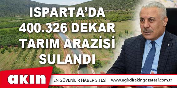 eğirdir haber,akın gazetesi,egirdir haberler,son dakika,Isparta’da 400.326 Dekar Tarım Arazisi Sulandı