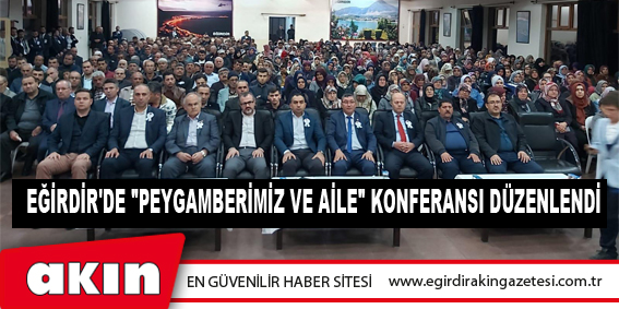 eğirdir haber,akın gazetesi,egirdir haberler,son dakika,Eğirdir'de "Peygamberimiz Ve Aile" Konferansı Düzenlendi