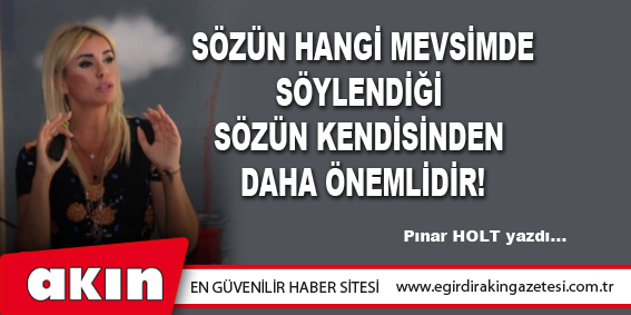 Sözün Hangi Mevsimde Söylendiği Sözün Kendisinden Daha Önemlidir!