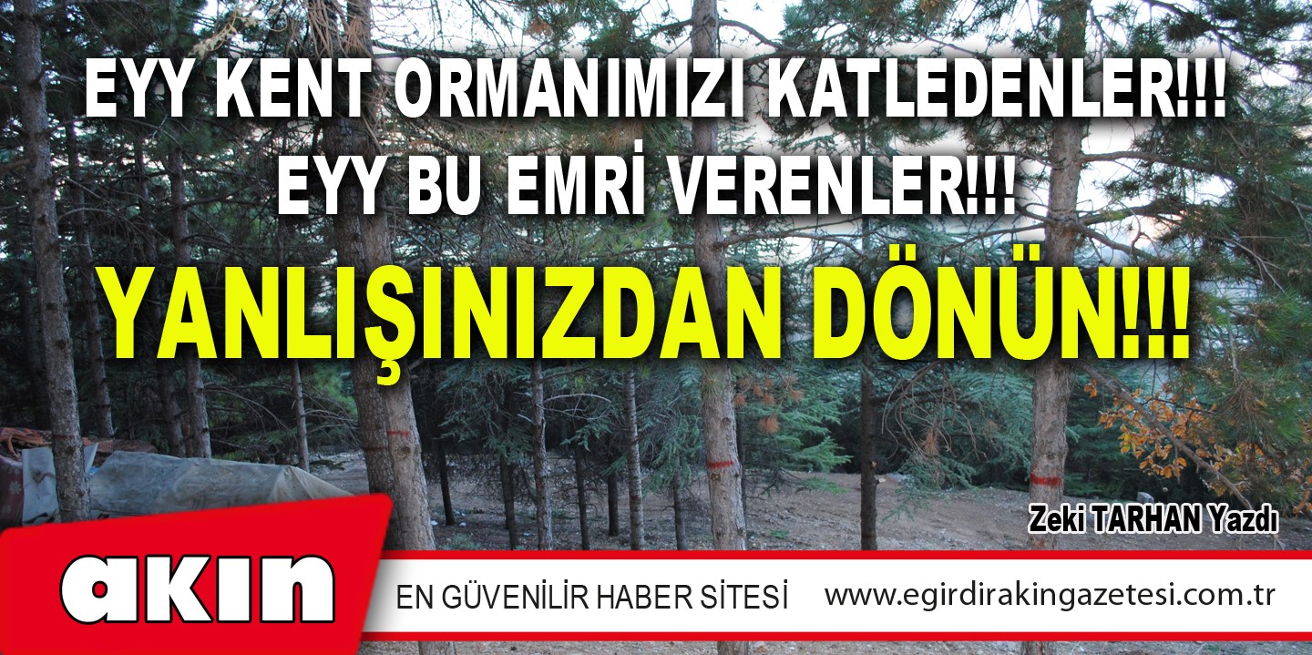 eğirdir haber,akın gazetesi,egirdir haberler,son dakika,YANLIŞINIZDAN DÖNÜN!!!    