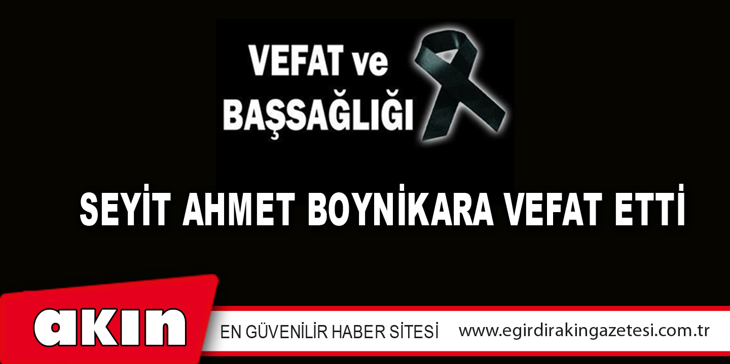 Seyit Ahmet Boynikara Vefat Etti